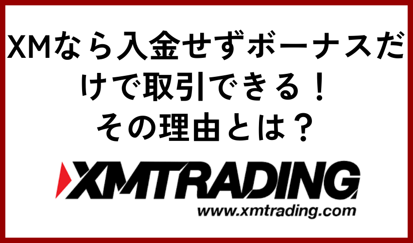XMなら入金せずボーナスだけで取引できる!その理由とは?